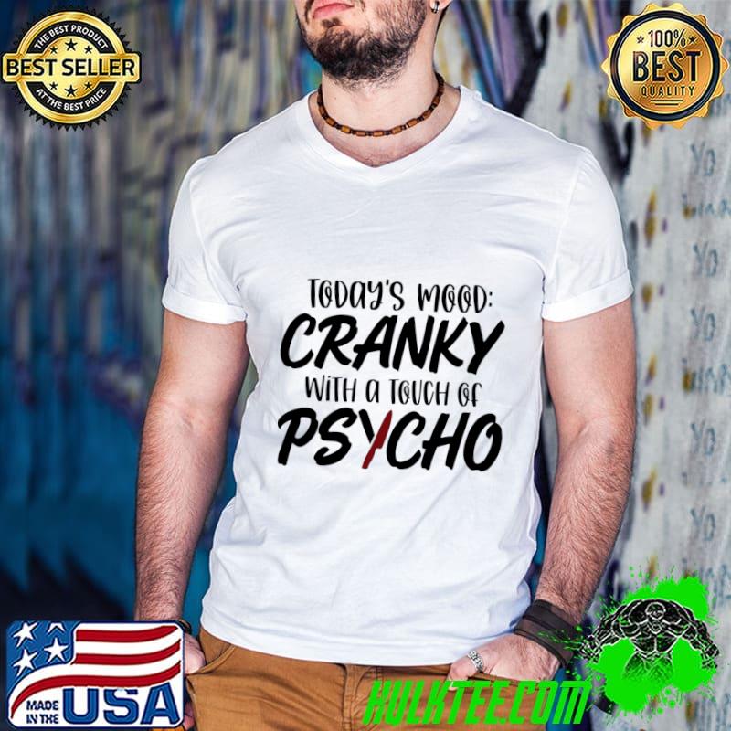 Today's Mood Cranky with a Touch of Psycho T-Shirt