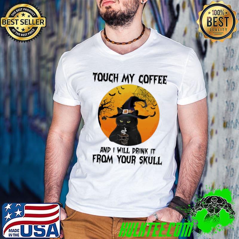 Touch My Coffee And I Will Drink It From Your Skull Black Cat Moon Halloween shirt