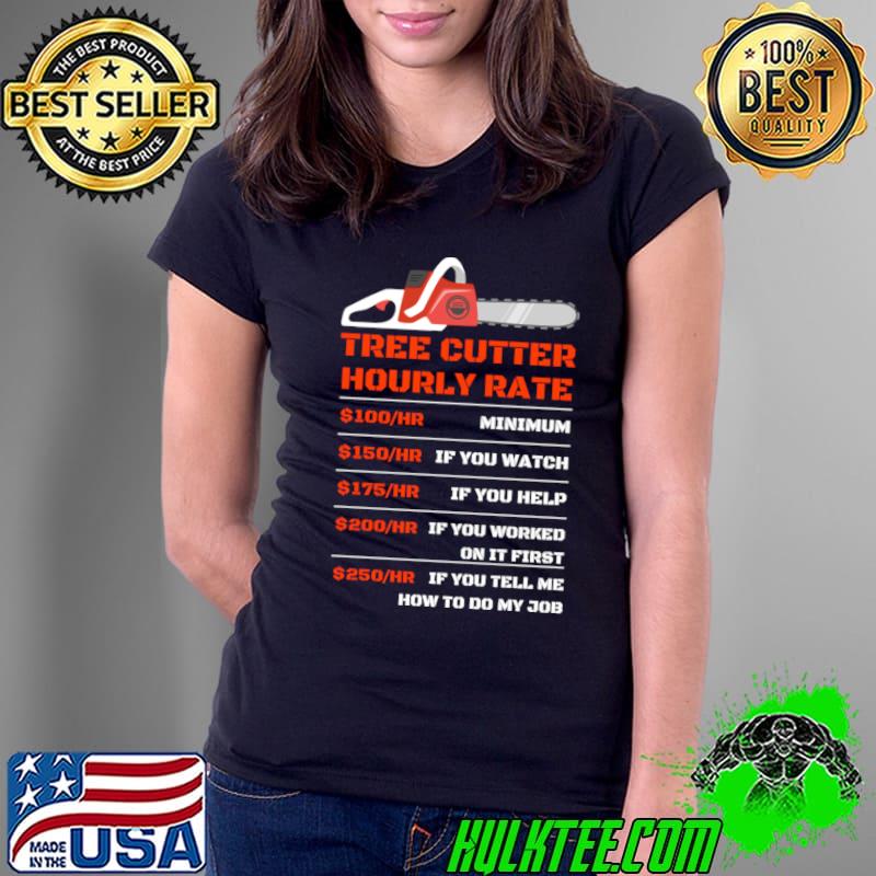 Tree Cutter Hourly Rate How Do My Job Arborist Lumberjack T-Shirt