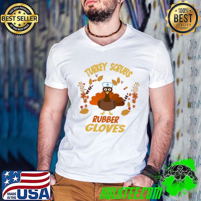 Turkey Scrubs Rubber Gloves Funny Nurse Thanksgiving Shirt Turkey Scrubs Rubber Gloves Funny Nurse Thanksgiving Shirt