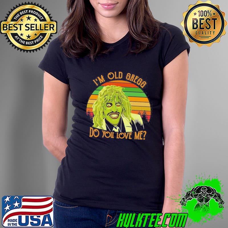 Vintage I'm Old Gregg Do You Love Me Vintage Shirt Vintage I'm Old Gregg Do You Love Me Vintage Shirt