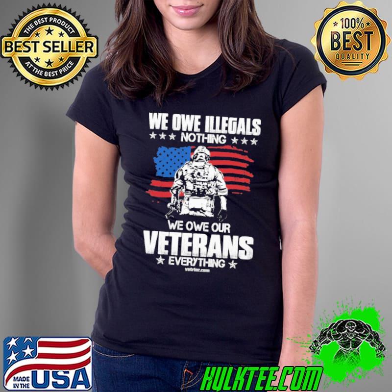 We owe illegals nothing we owe our veterans everything american flag shirt