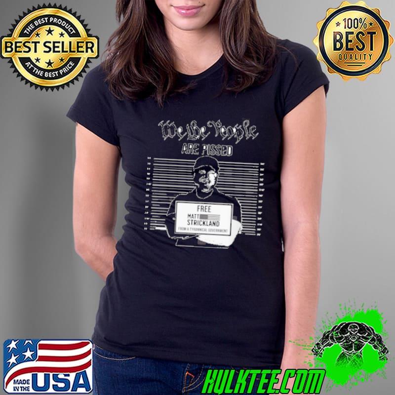We The People Are Pissed Support Matt Strickland shirt