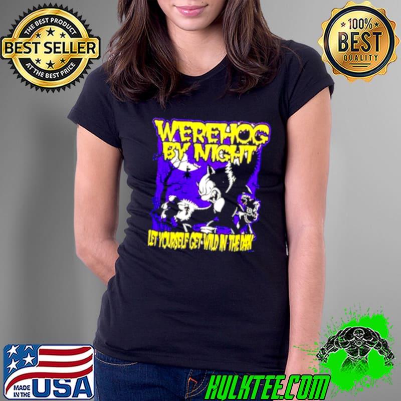 Werehog by night let yourself get wild in the dark shirt