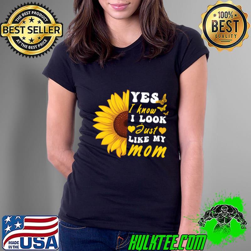 Yes I Know I Look Like My Mom Sunflower T-Shirt