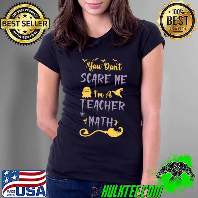 You Don't Scare Me I'm A Math Teacher Broom Witch Halloween T-Shirt