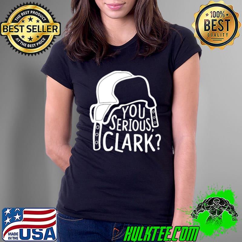 You Serious Clark Cousin Eddie Shirt