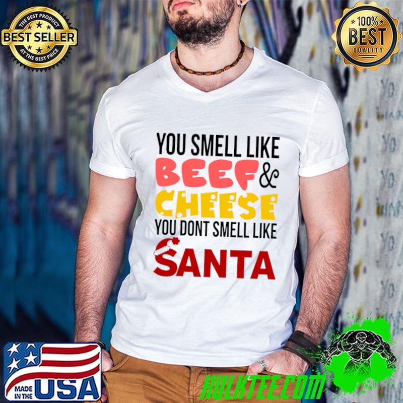You Smell Like Beef And Cheese You Dont Smell Like Santa T-Shirt
