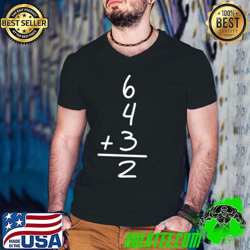 6 4 plus 3 equal 2 shirt 6 4 plus 3 equal 2 shirt