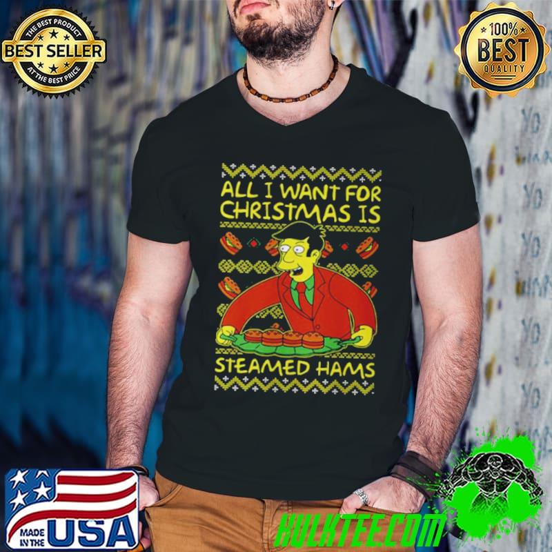 All I Want For Christmas Is Steamed Hams Principal Skinner Xmas shirt