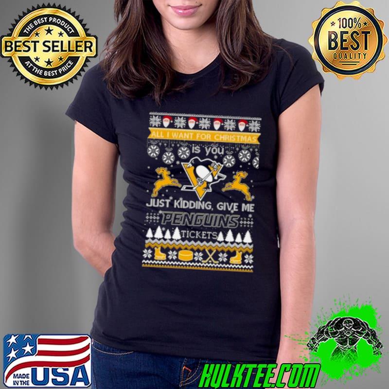All I Want For Christmas Is You Just Kidding Give Me Pittsburgh Penguins Ticket Ugly Christmas Shirt Ladies Tee All I Want For Christmas Is You Just Kidding Give Me Pittsburgh Penguins Ticket Ugly Christmas Shirt Ladies Tee
