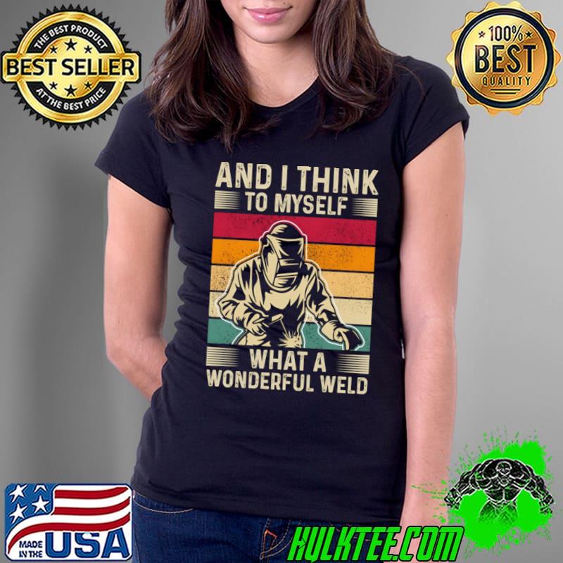 And I Think To Myself What A Wonderful Weld Vintage T-Shirt Ladies Tee And I Think To Myself What A Wonderful Weld Vintage T-Shirt Ladies Tee