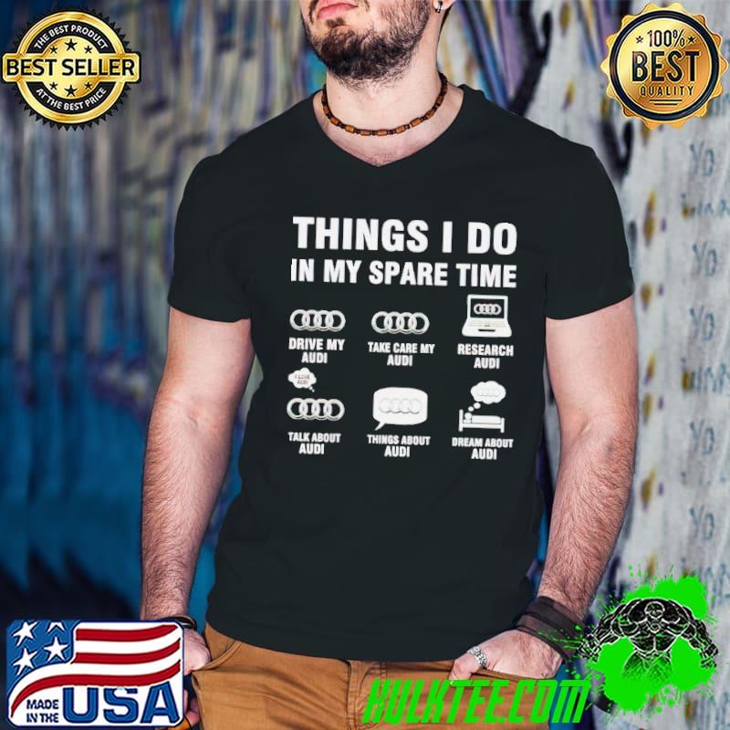 Audi things I do in my spare time shirt