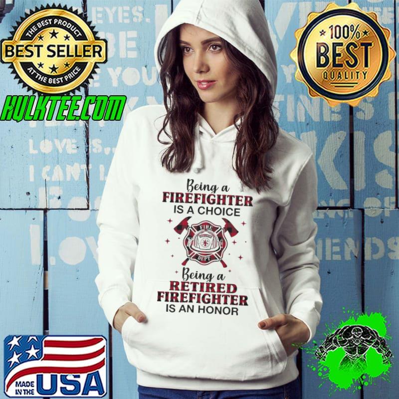Being A Firefighter Is A Choice Being A Retired Firefighter Is An Honor shirt Being A Firefighter Is A Choice Being A Retired Firefighter Is An Honor shirt