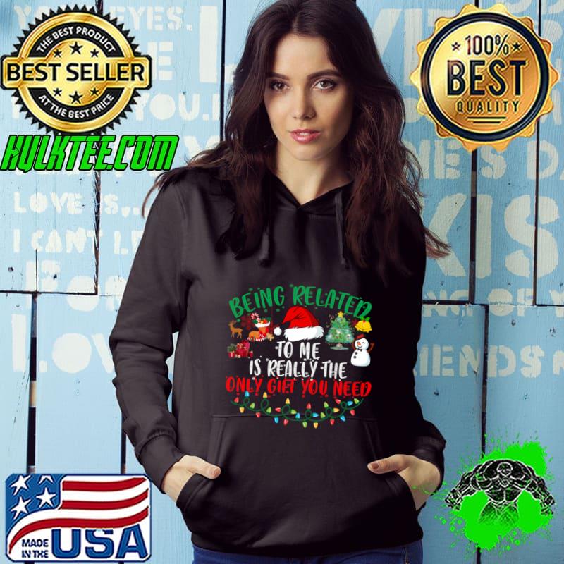 Being Related To Me Is Really The Only You Need Lights Xmas T-Shirt Hoodie Being Related To Me Is Really The Only You Need Lights Xmas T-Shirt Hoodie