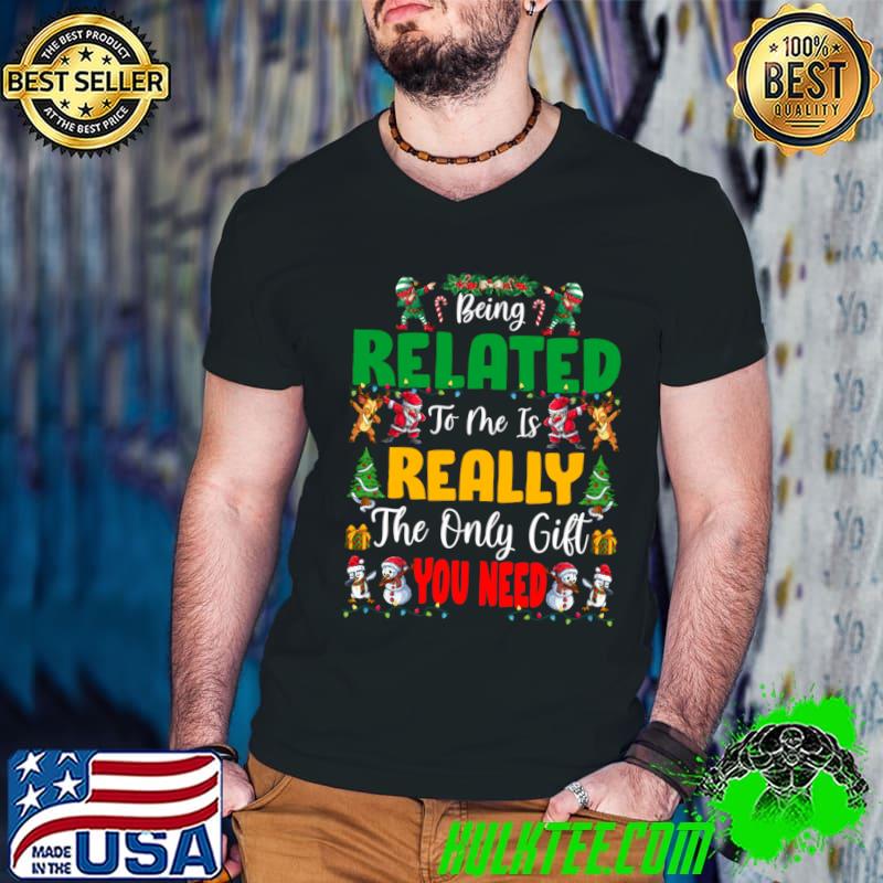 Being Related To Me Really The Only Gift Christmas Family Xmas Pajamas T-Shirt