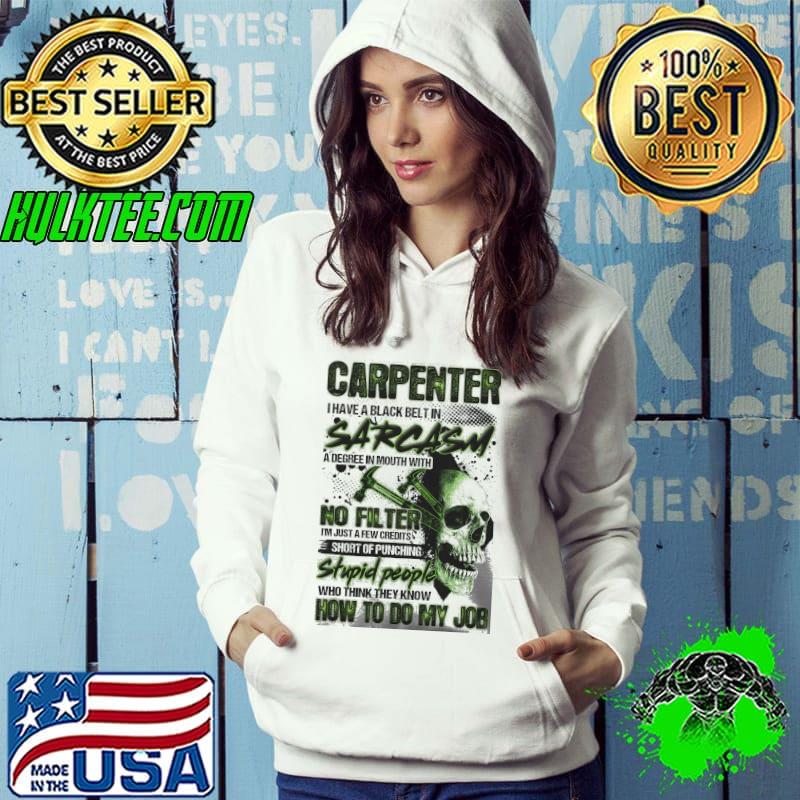 Carpenter have a black belt in sarcasm degreee mouth with no filter skull shirt