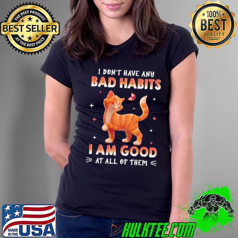 Cat I Don't Have Any Bad Habits I Am Good At All Of Them s Ladies Tee Cat I Don't Have Any Bad Habits I Am Good At All Of Them s Ladies Tee