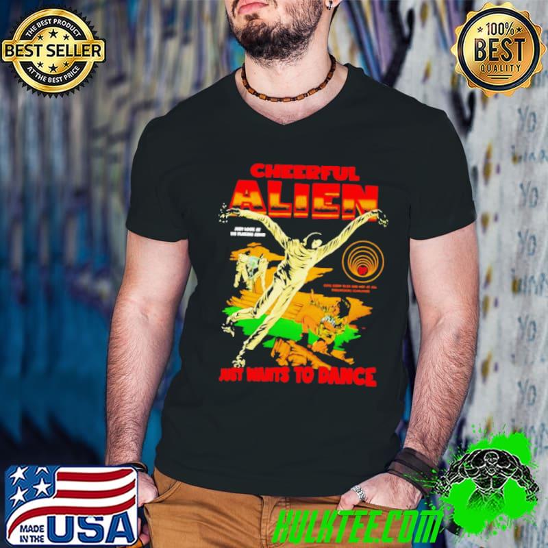 Cheerful alien ust wants to dance shirt