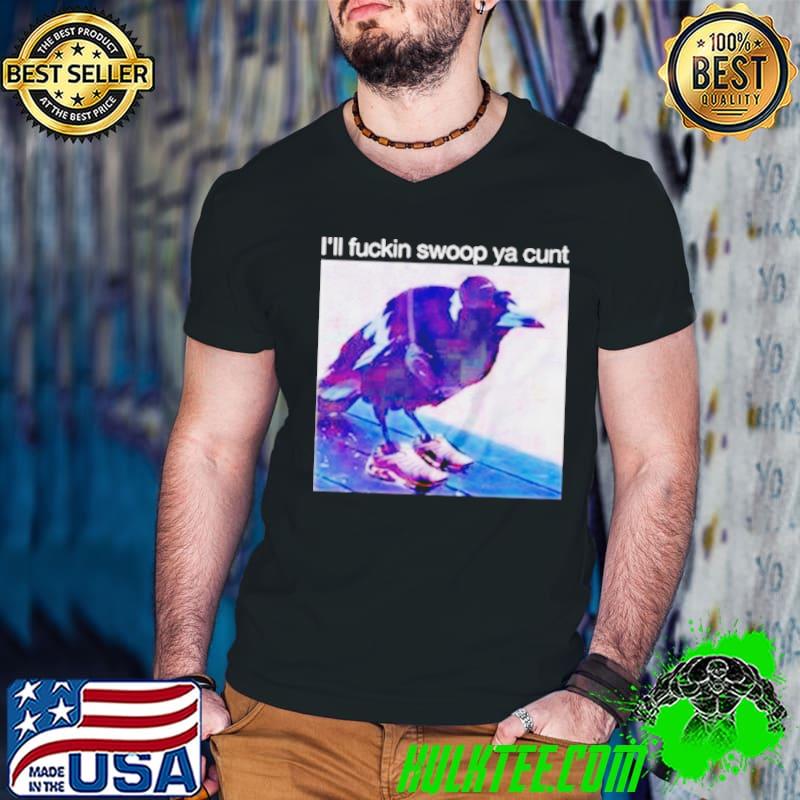 Crow I’ll fuckin swoop ya cunt shirt Crow I’ll fuckin swoop ya cunt shirt