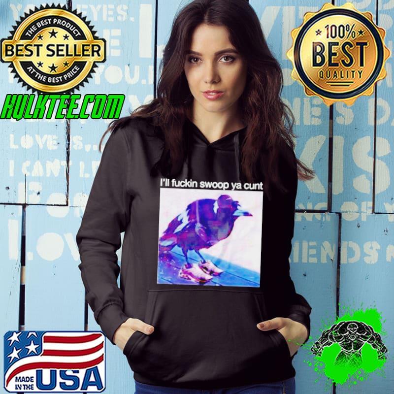 Crow I’ll fuckin swoop ya cunt s Hoodie Crow I’ll fuckin swoop ya cunt s Hoodie