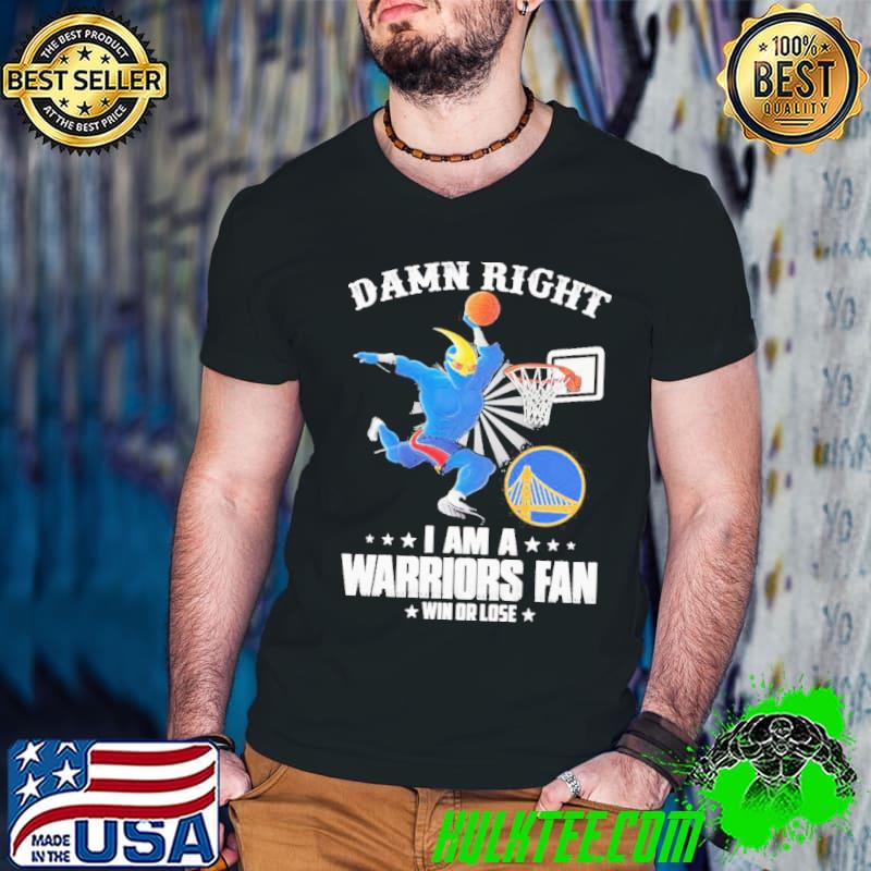 Damn right i am a Warriors mascot fan win or lose shirt