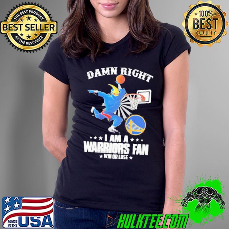 Damn right i am a Warriors mascot fan win or lose s Ladies Tee Damn right i am a Warriors mascot fan win or lose s Ladies Tee