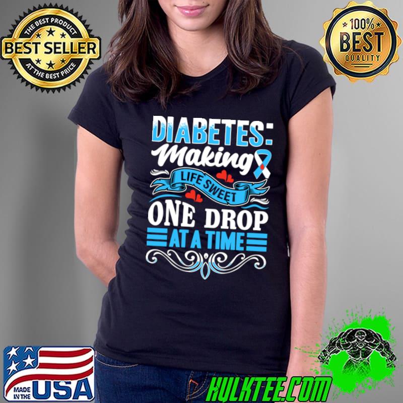 Diabetes Making Life Sweet One Drop At A Time T-Shirt
