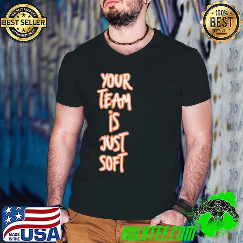 Dirty Denver Your Team Is Just Soft shirt