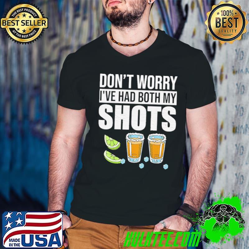Don’t Worry I’ve Had Both My Shots tequila Vaccine shirt