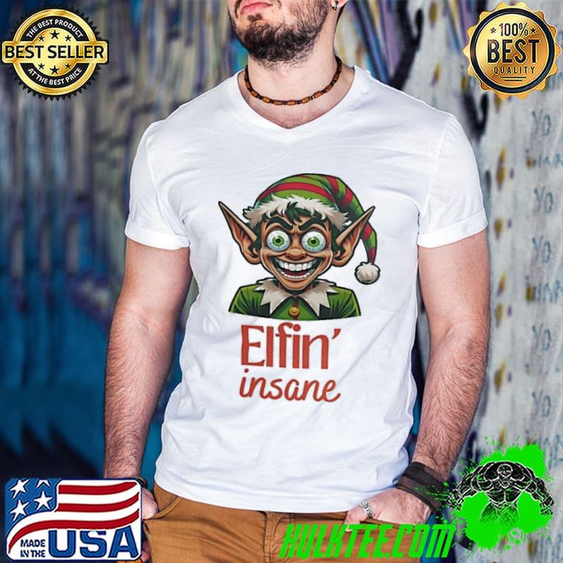 Elfin insane Funny Christmas Shirt