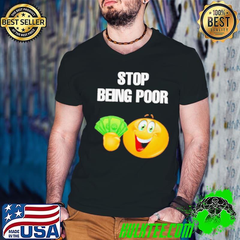 EmojI stop being poor shirt