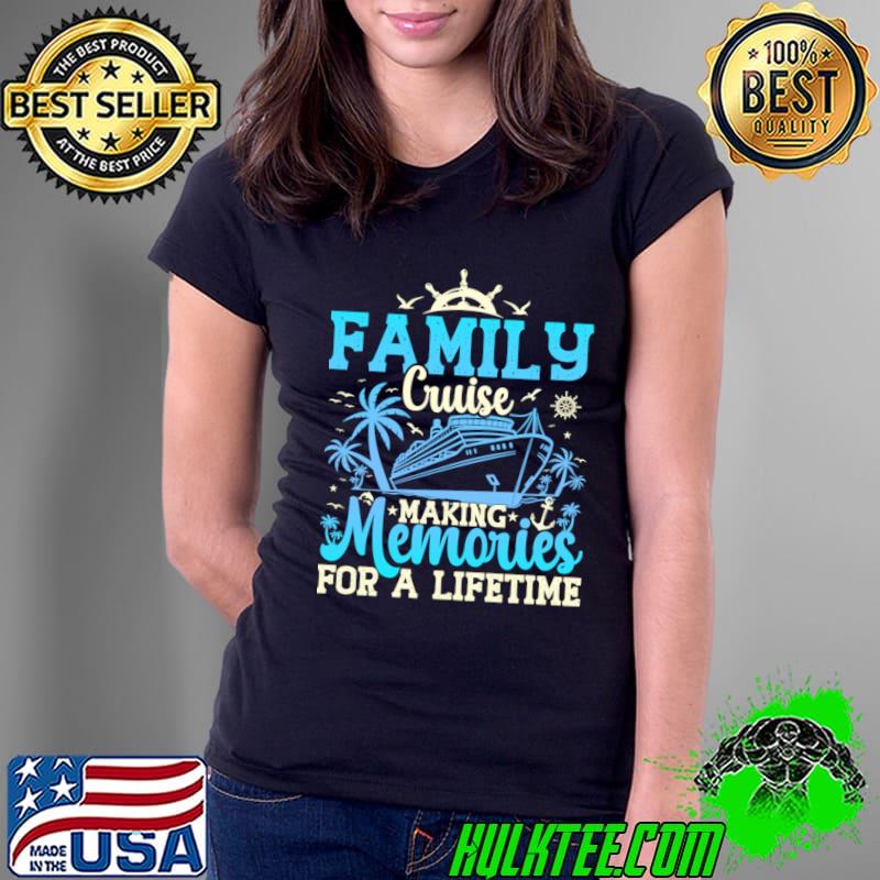 Family Cruise Making Memories For A Lifetime Family Cruise Vacation T-Shirt Ladies Tee Family Cruise Making Memories For A Lifetime Family Cruise Vacation T-Shirt Ladies Tee