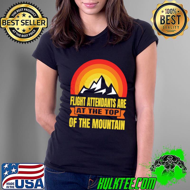 Flight Attendants Are At The Top Of The Mountain Vintage SUnset T-Shirt Ladies Tee Flight Attendants Are At The Top Of The Mountain Vintage SUnset T-Shirt Ladies Tee