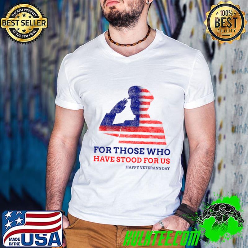 For those who have stood for us Happy Veterans day T-Shirt For those who have stood for us Happy Veterans day T-Shirt