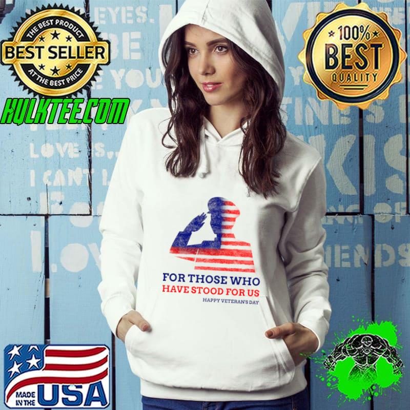For those who have stood for us Happy Veterans day T-Shirt Hoodie For those who have stood for us Happy Veterans day T-Shirt Hoodie