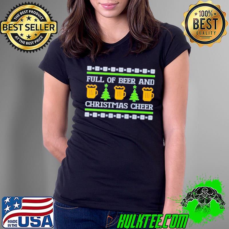 Full of beer and Christmas cheer Ugly s Ladies Tee Full of beer and Christmas cheer Ugly s Ladies Tee