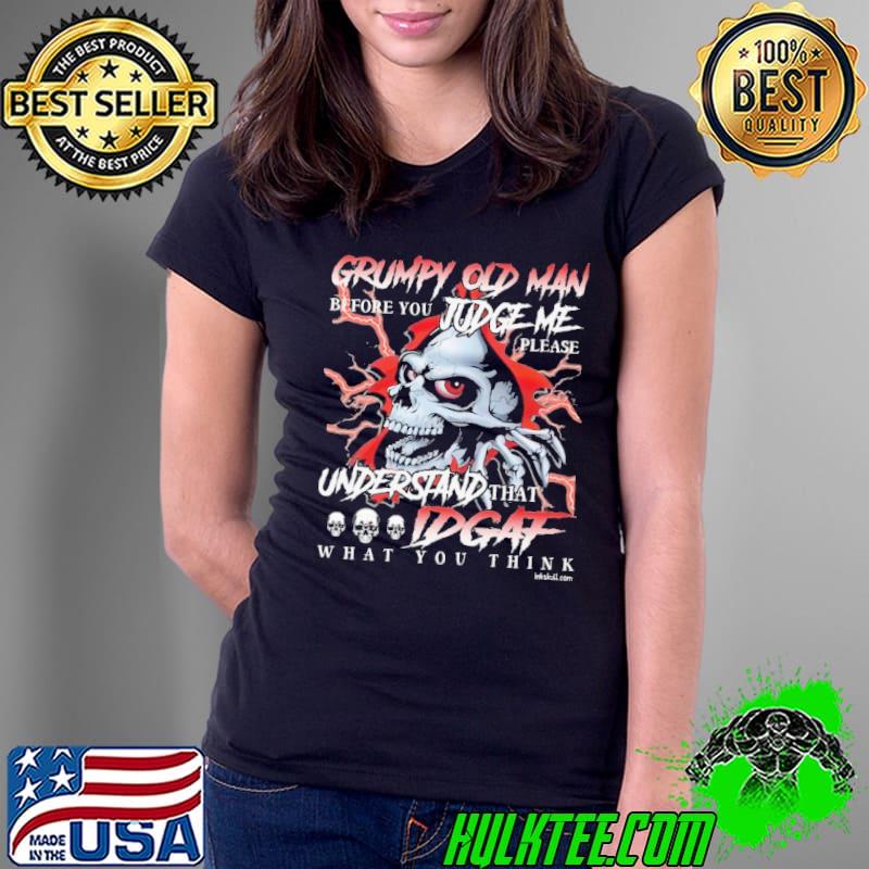Grumpy Old Man Before You Judge Me Understand Idgaf skull s Ladies Tee Grumpy Old Man Before You Judge Me Understand Idgaf skull s Ladies Tee