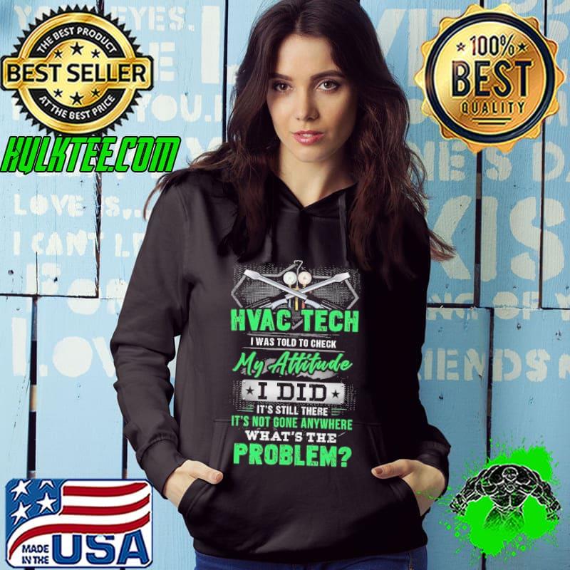 HVAC Tech I was told to check my Attitude Still there what's the problem s Hoodie HVAC Tech I was told to check my Attitude Still there what's the problem s Hoodie