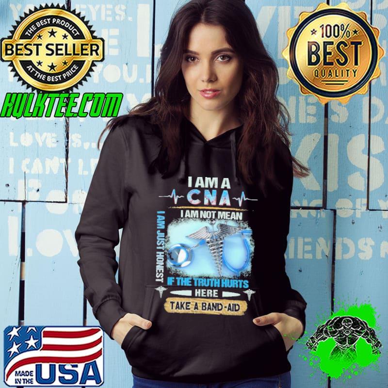 I am a CNA I am just Honest am not mean if the truth hurts here s Hoodie I am a CNA I am just Honest am not mean if the truth hurts here s Hoodie
