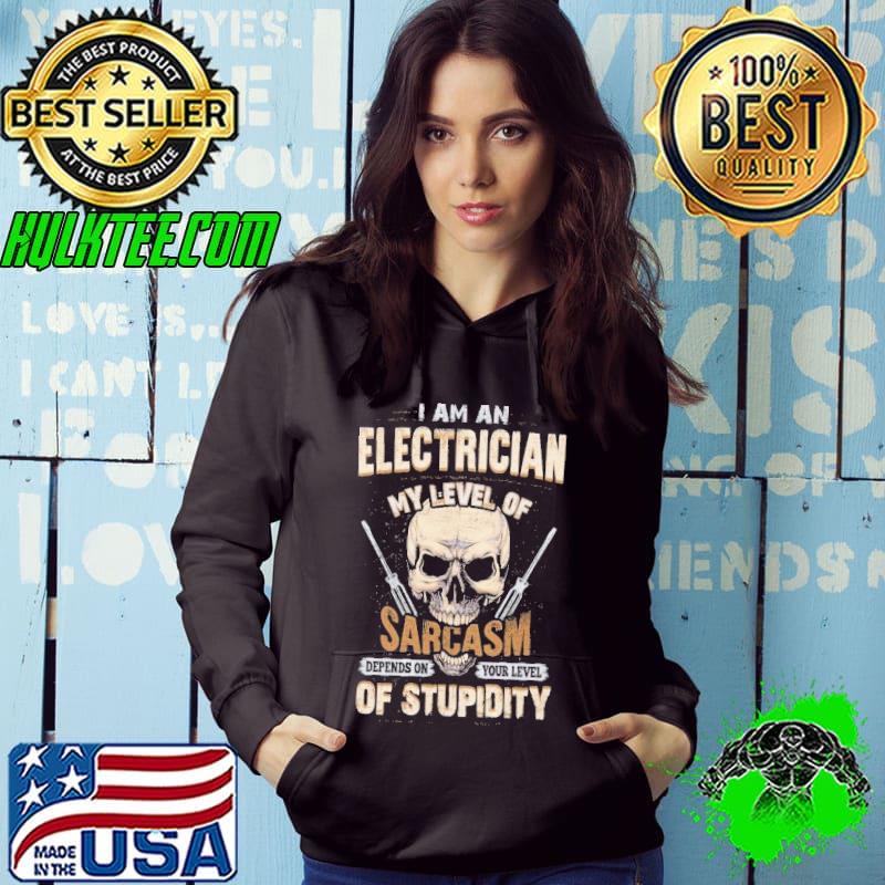 I am an Electrician My Level of Sarcasm depends on Your Level skull s Hoodie I am an Electrician My Level of Sarcasm depends on Your Level skull s Hoodie