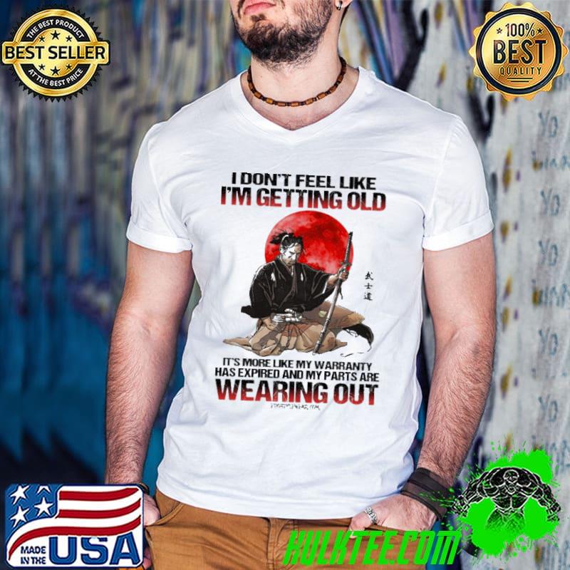 I don't feel like getting old more like warranty wearing out samurai blood moon shirt