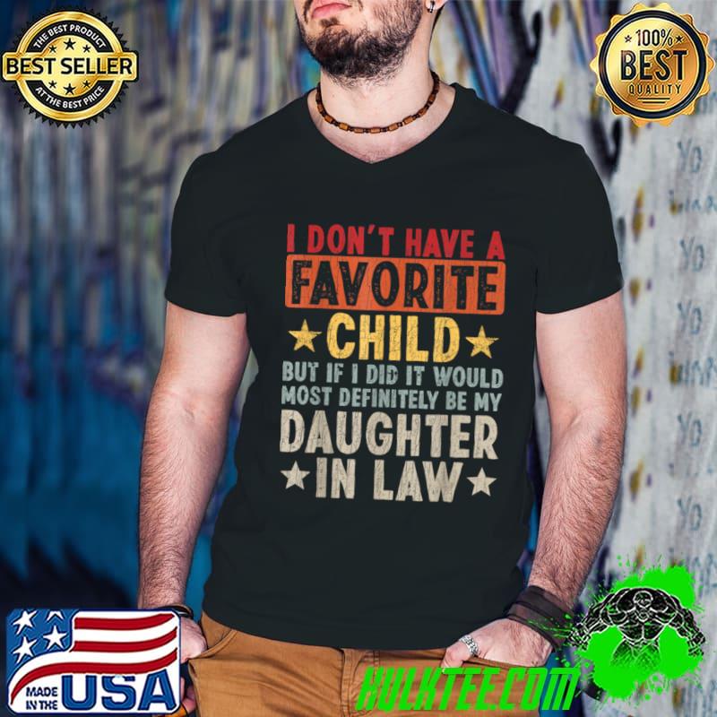 I Don't Have A Favorite Child But If I Did It Would Most definitely be my daughter in law T-Shir