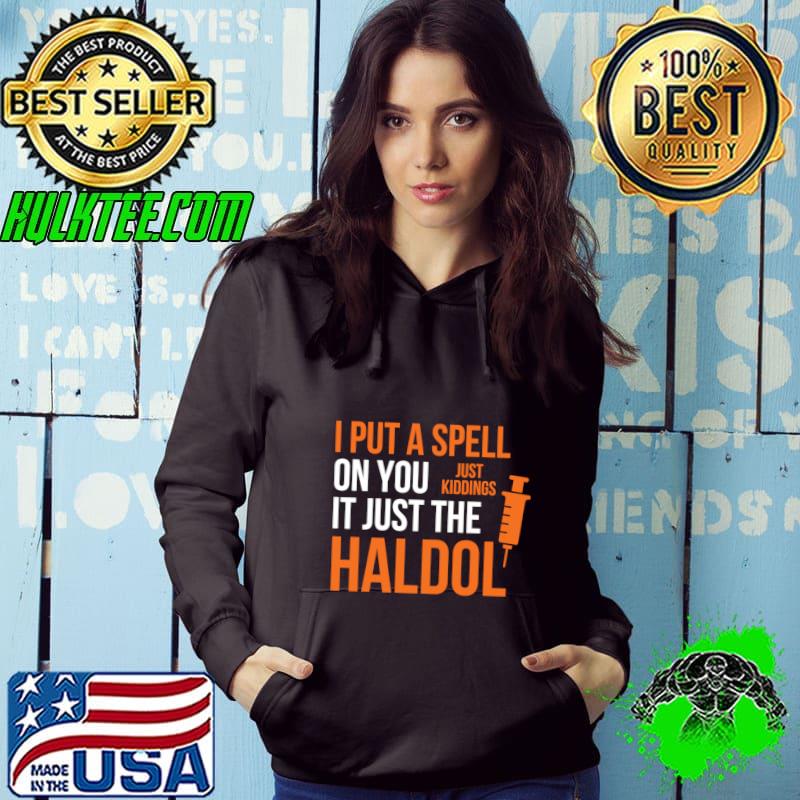 I Put A Spell On You Just Kidding It Just The Haldol Quote T-Shirt Hoodie I Put A Spell On You Just Kidding It Just The Haldol Quote T-Shirt Hoodie