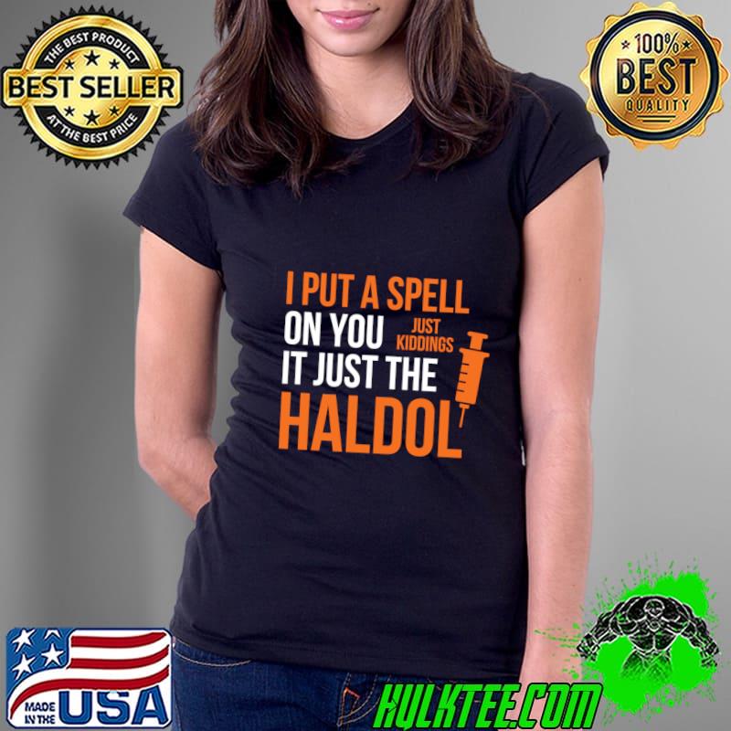 I Put A Spell On You Just Kidding It Just The Haldol Quote T-Shirt Ladies Tee I Put A Spell On You Just Kidding It Just The Haldol Quote T-Shirt Ladies Tee