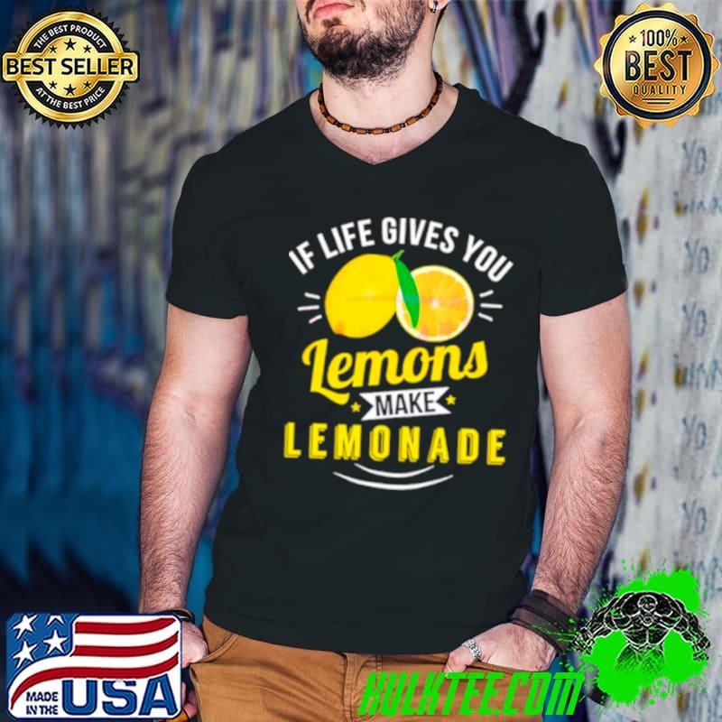 If life gives you lemons make lemonade shirt