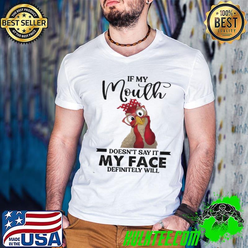 If you mouth doesn't say it my face definitely will chicken shirt
