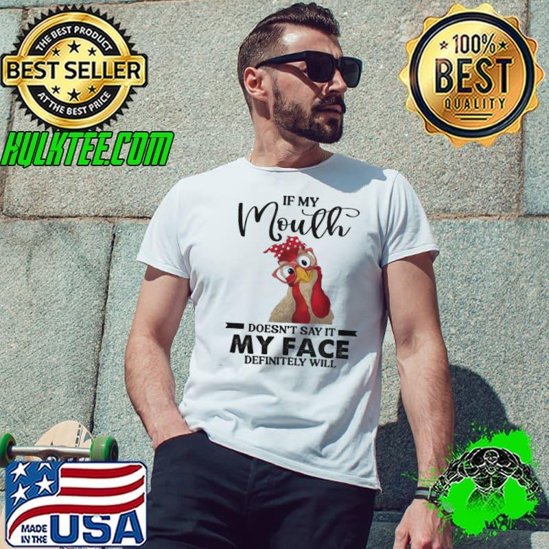 If you mouth doesn't say it my face definitely will chicken s Unisex If you mouth doesn't say it my face definitely will chicken s Unisex