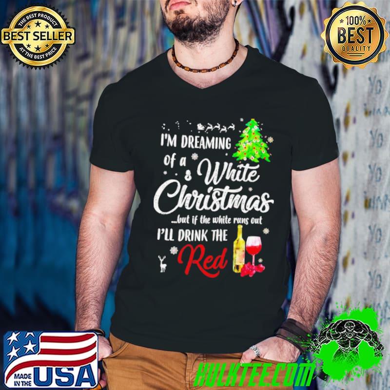 I’m dreaming of a white Christmas I’ll drink red shirt