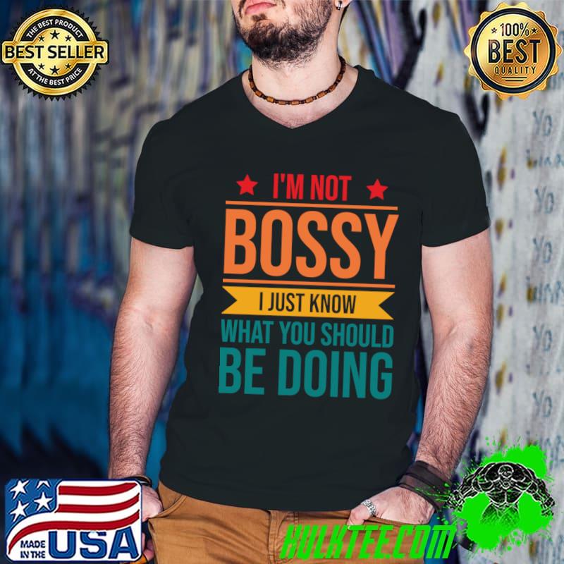 I'm Not Bossy I Just Know What You Should Be Doing Retro Stars T-Shirt I'm Not Bossy I Just Know What You Should Be Doing Retro Stars T-Shirt